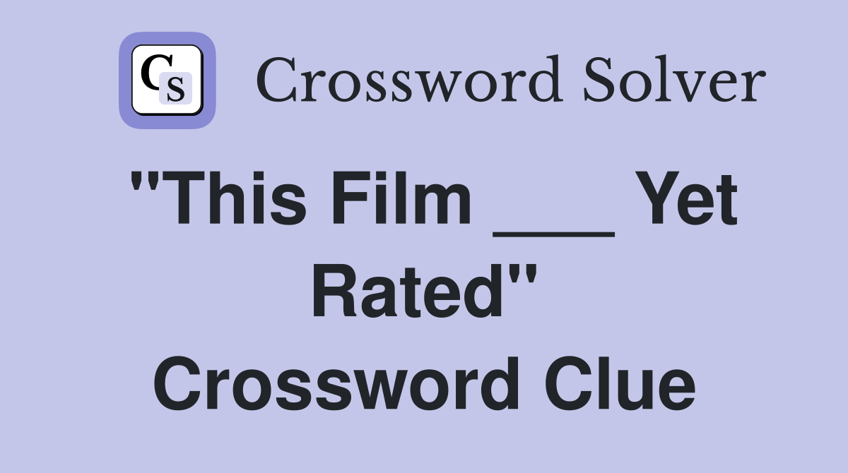 "This Film ___ Yet Rated" Crossword Clue