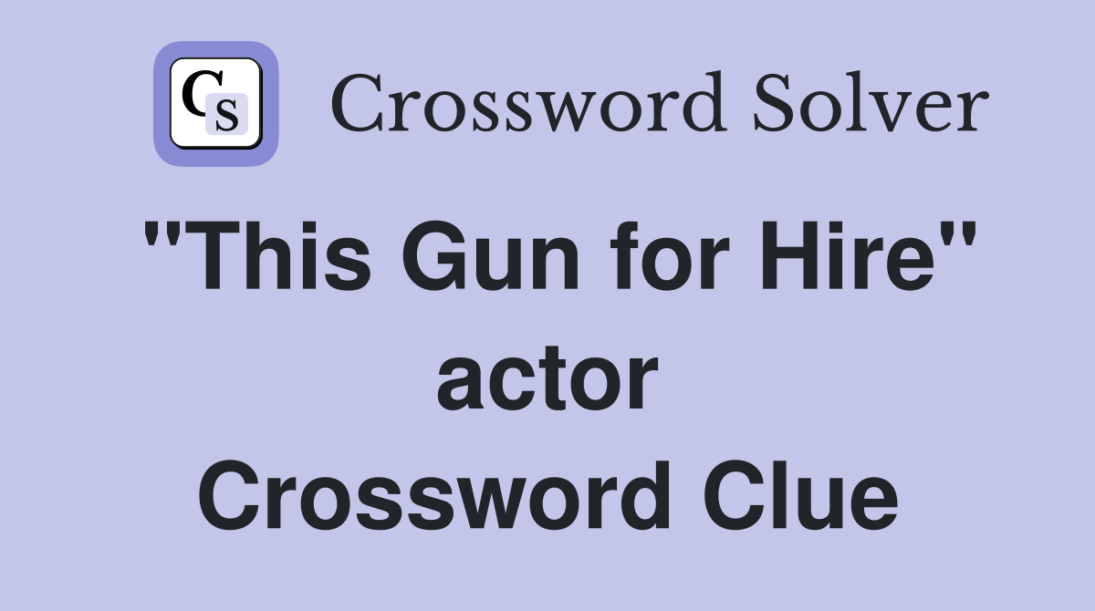 "This Gun for Hire" actor Crossword Clue