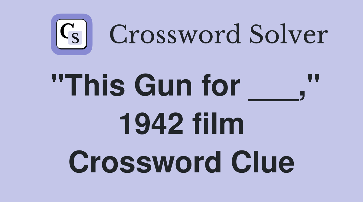 "This Gun for ___," 1942 film Crossword Clue