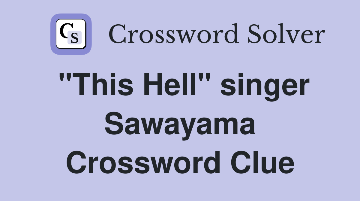 "This Hell" singer Sawayama Crossword Clue