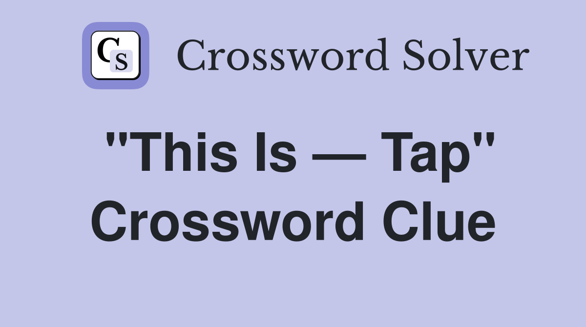 "This Is — Tap" Crossword Clue