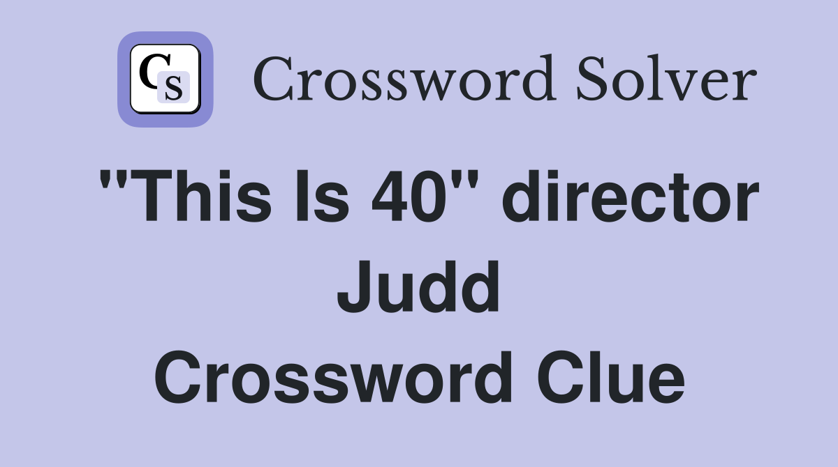 "This Is 40" director Judd Crossword Clue