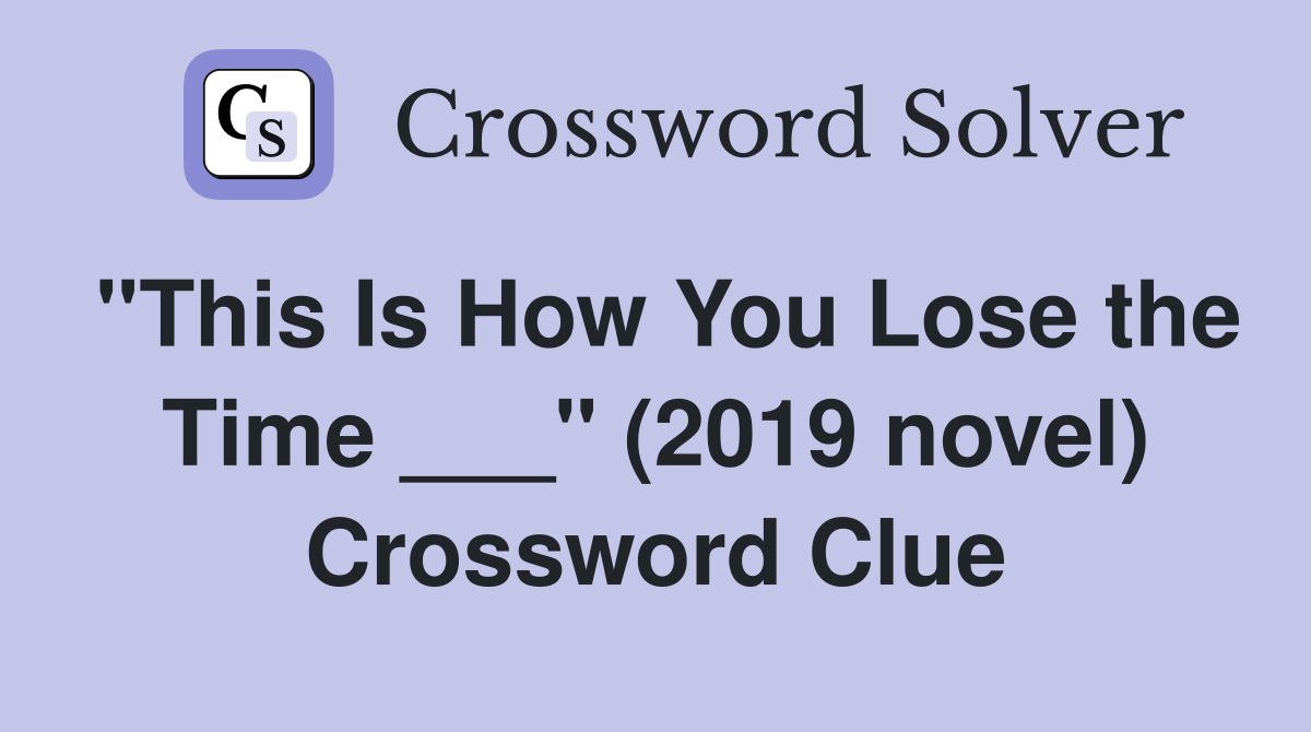 "This Is How You Lose the Time ___" (2019 novel) Crossword Clue