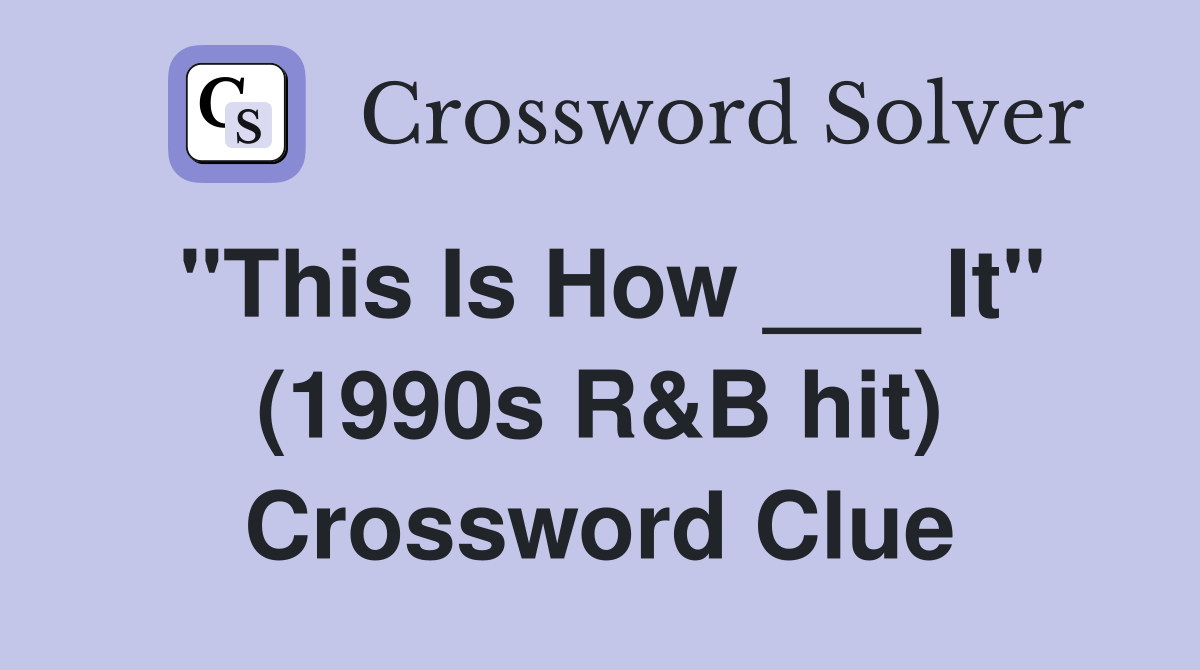 "This Is How ___ It" (1990s R&B hit) Crossword Clue
