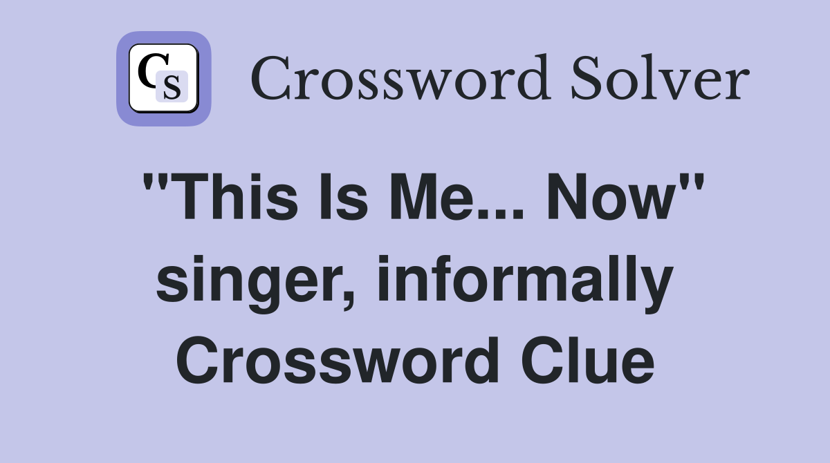 "This Is Me... Now" singer, informally Crossword Clue