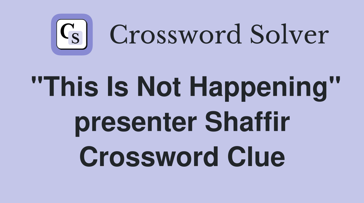 "This Is Not Happening" presenter Shaffir Crossword Clue