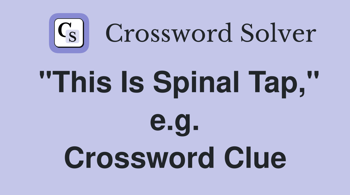 "This Is Spinal Tap," e.g. Crossword Clue
