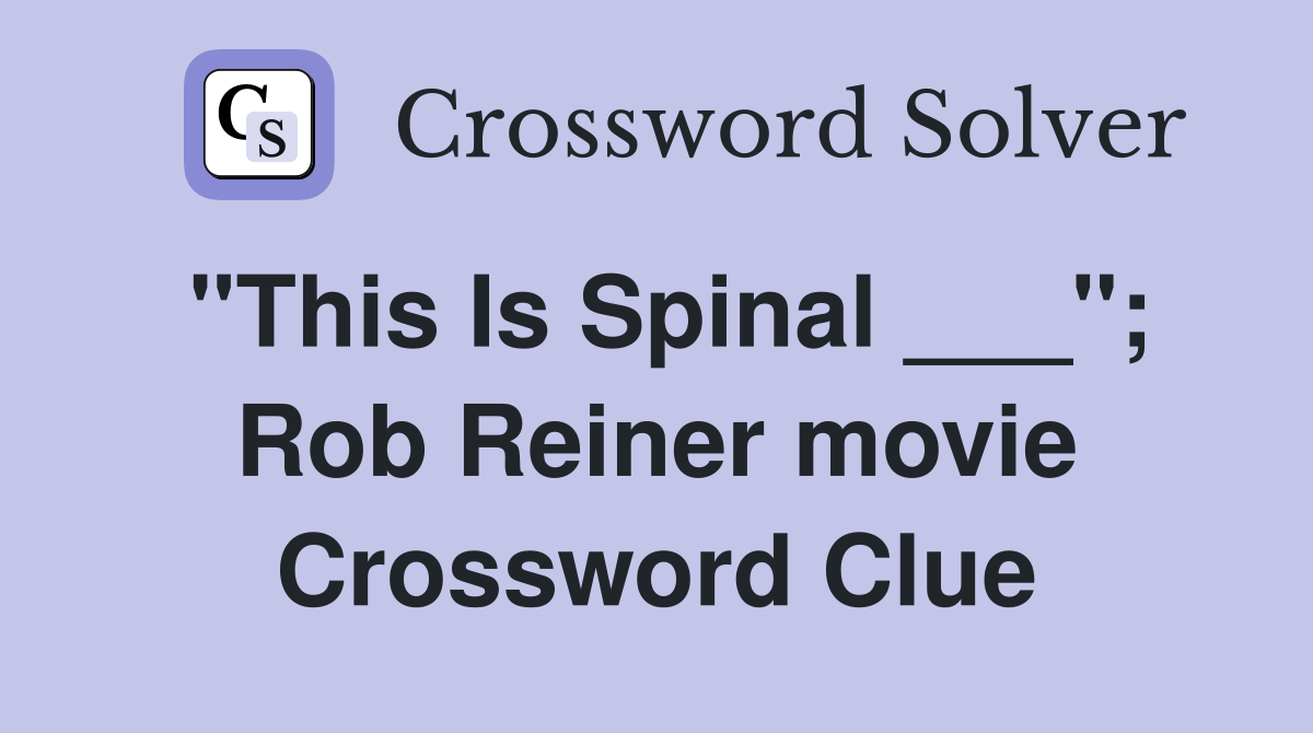 "This Is Spinal ___"; Rob Reiner movie Crossword Clue