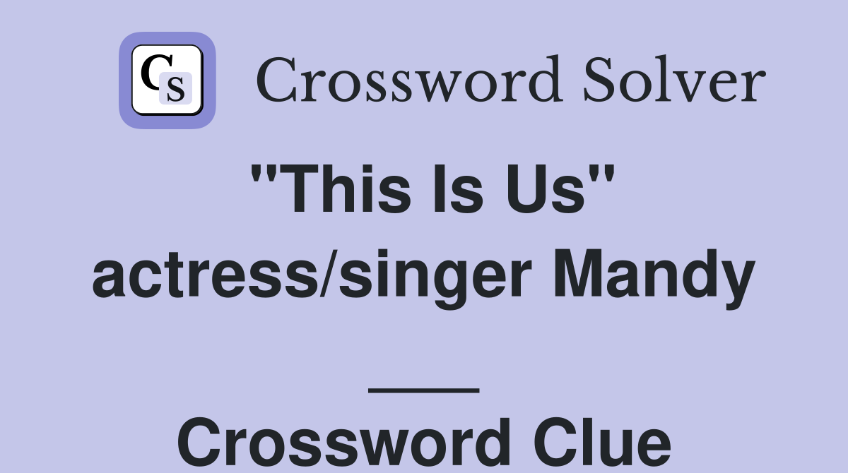 "This Is Us" actress/singer Mandy ___ Crossword Clue