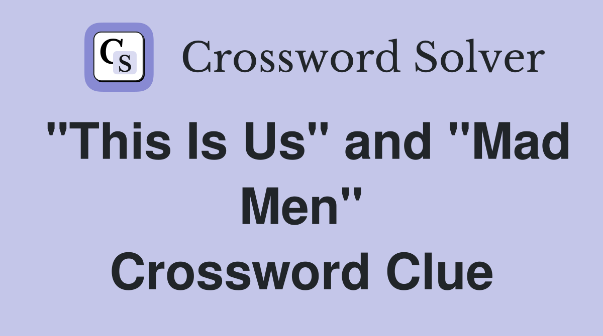 "This Is Us" and "Mad Men" Crossword Clue