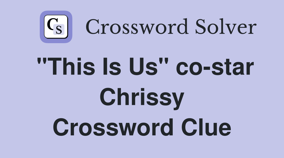 "This Is Us" co-star Chrissy Crossword Clue