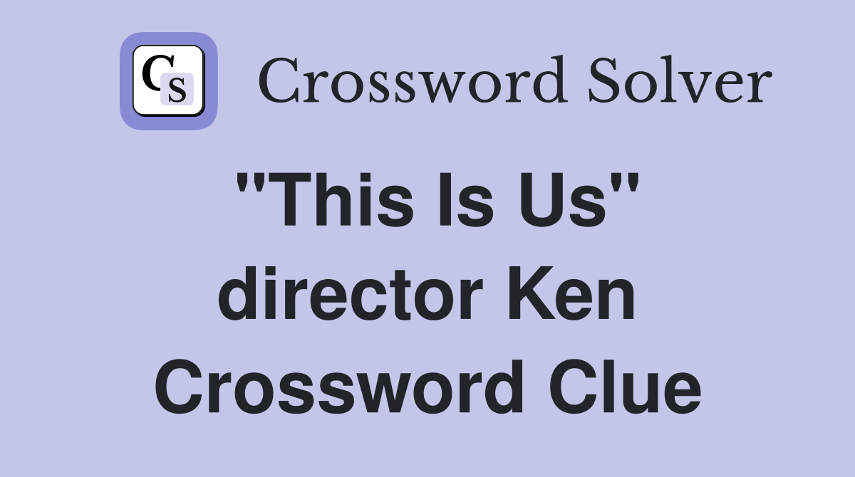 "This Is Us" director Ken Crossword Clue