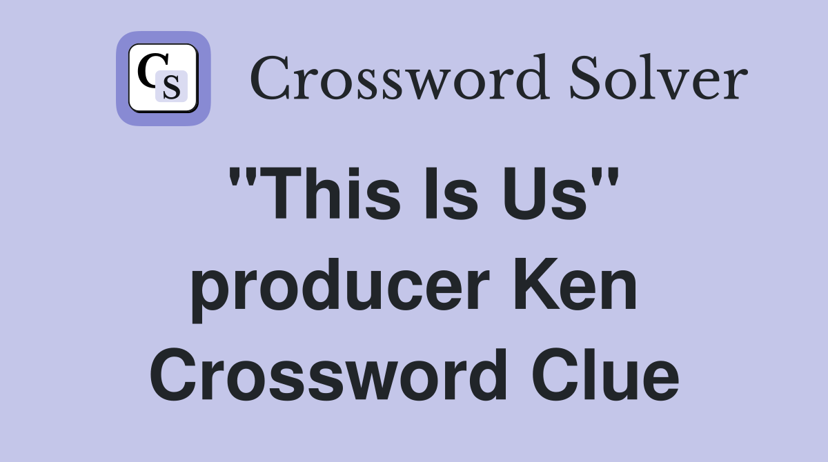 "This Is Us" producer Ken Crossword Clue