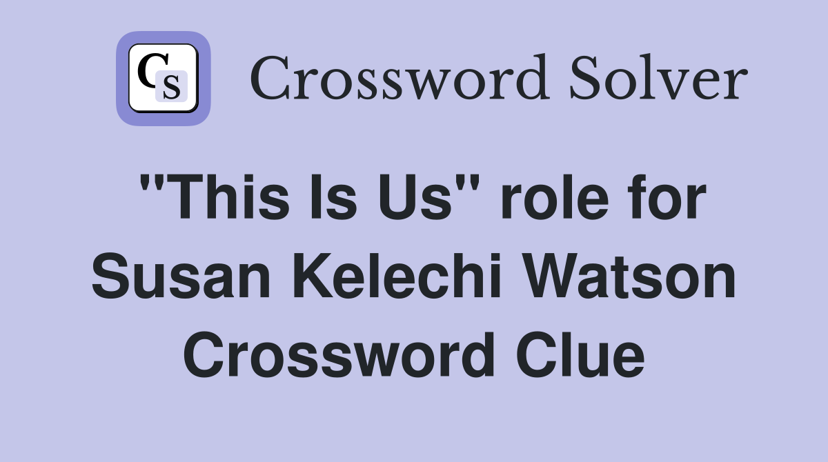 "This Is Us" role for Susan Kelechi Watson Crossword Clue