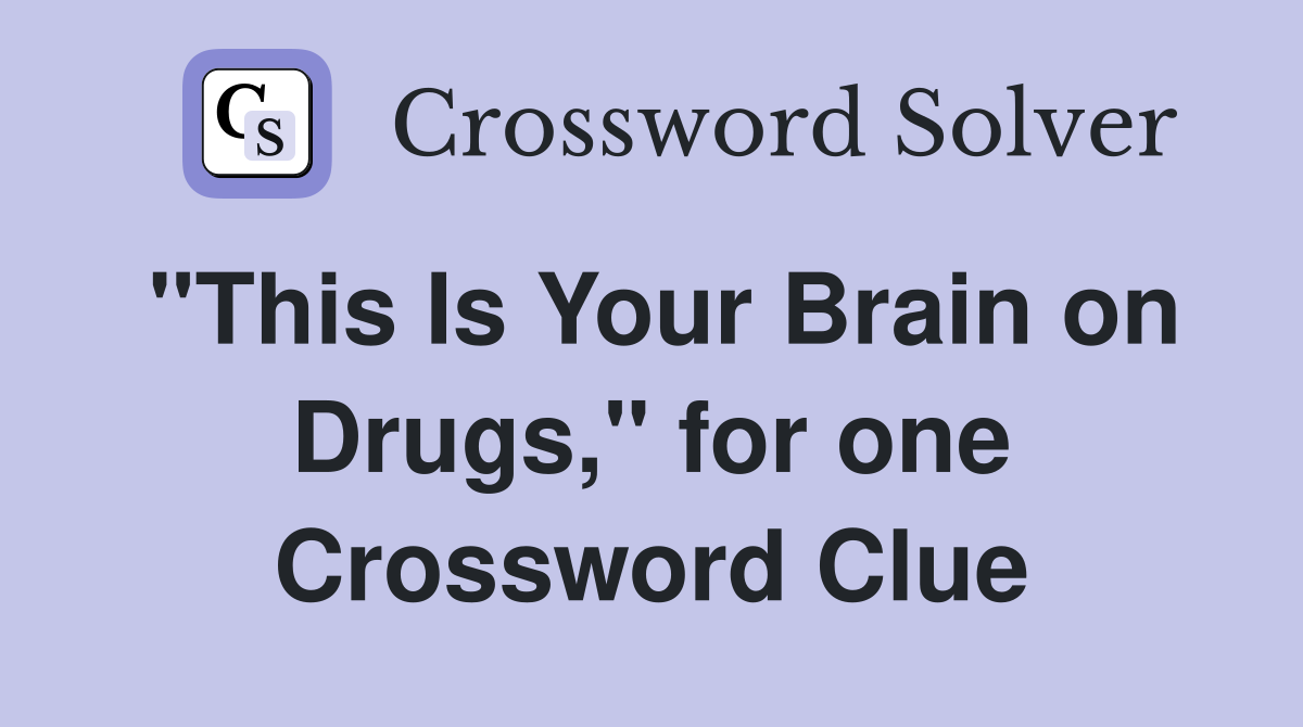 "This Is Your Brain on Drugs," for one Crossword Clue