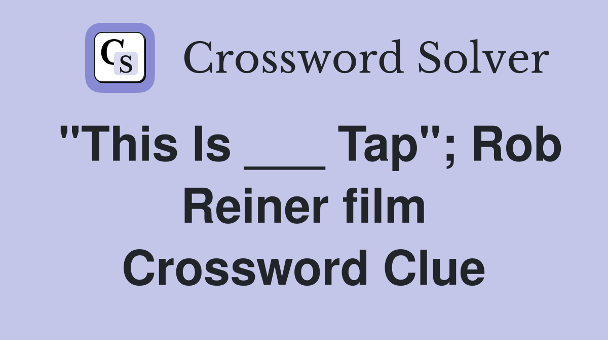"This Is ___ Tap"; Rob Reiner film Crossword Clue