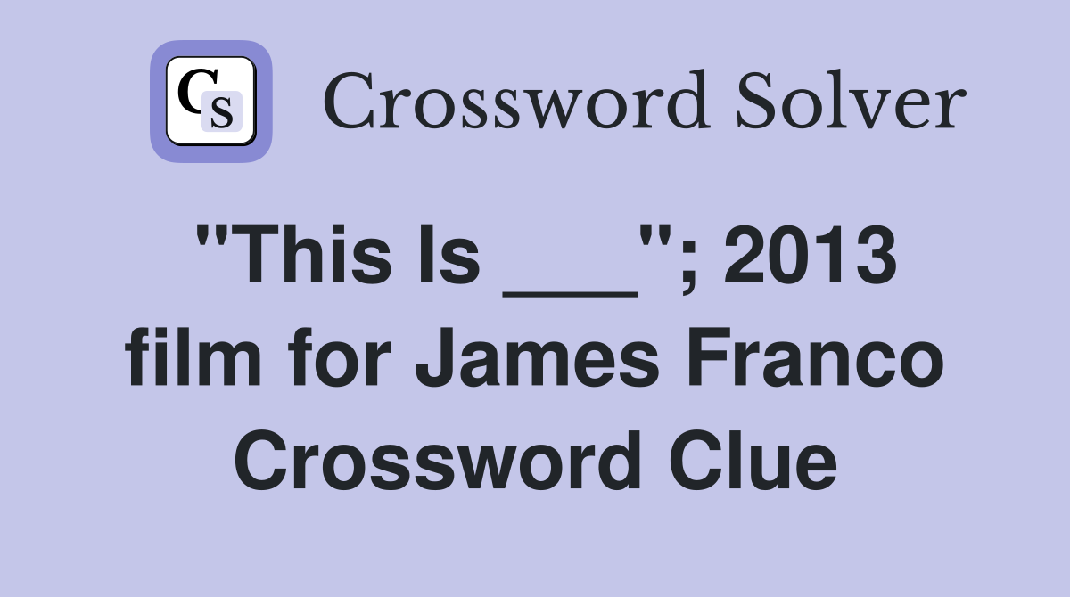 "This Is ___"; 2013 film for James Franco Crossword Clue