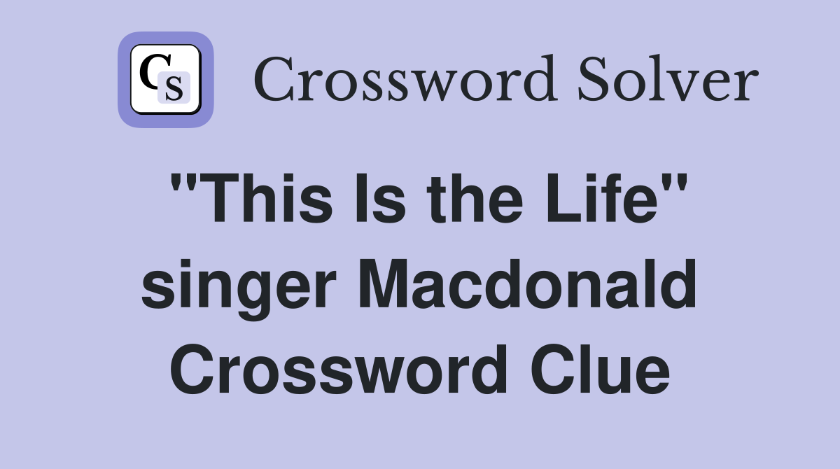 "This Is the Life" singer Macdonald Crossword Clue