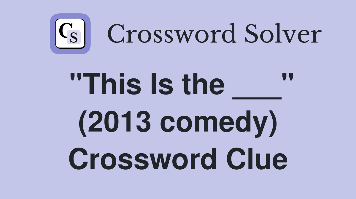 "This Is the ___" (2013 comedy) Crossword Clue