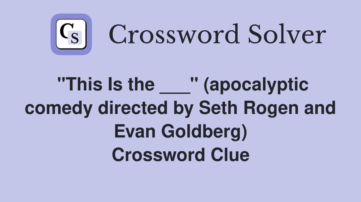 "This Is the ___" (apocalyptic comedy directed by Seth Rogen and Evan Goldberg) Crossword Clue