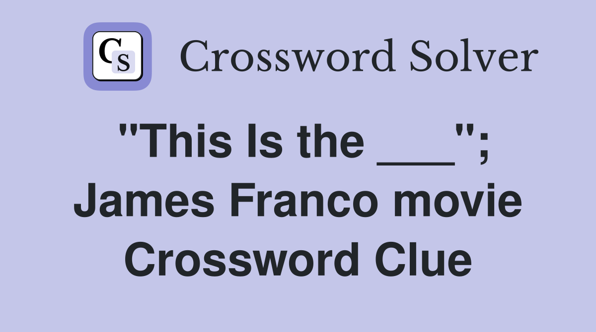 "This Is the ___"; James Franco movie Crossword Clue