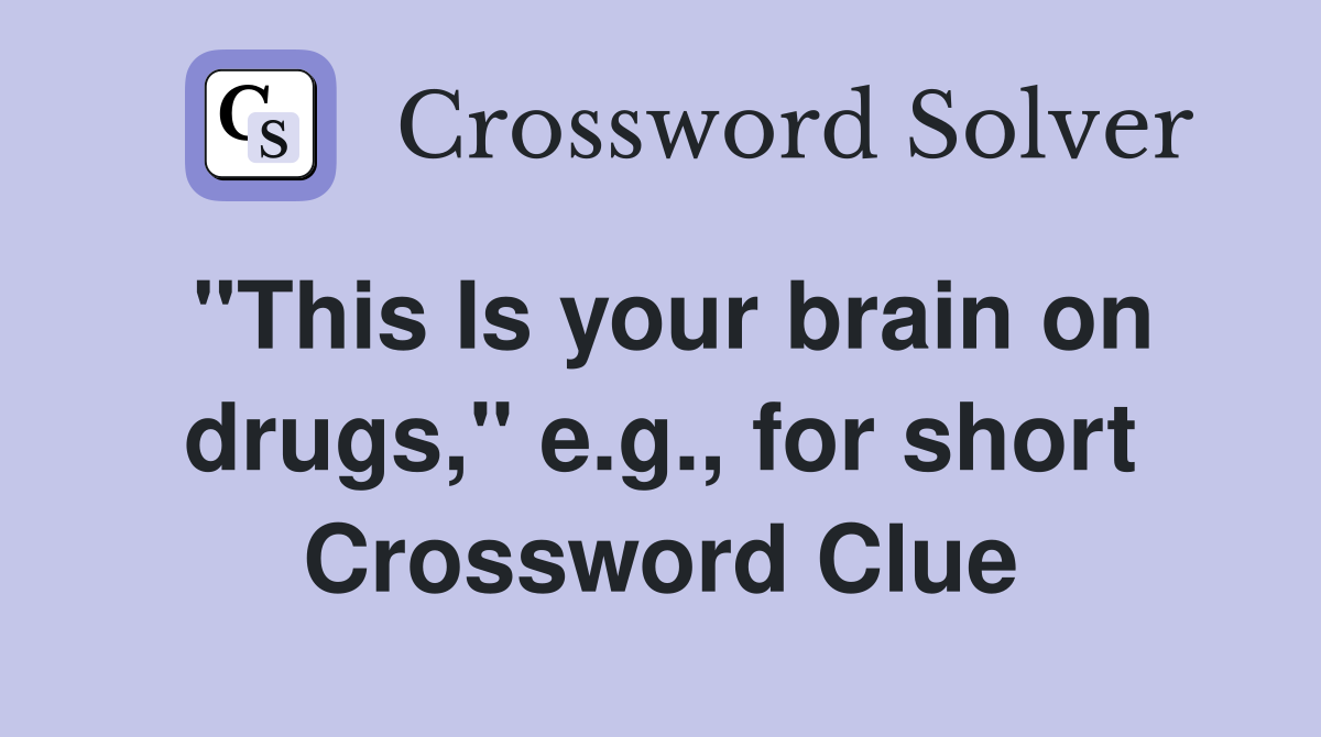 "This Is your brain on drugs," e.g., for short Crossword Clue