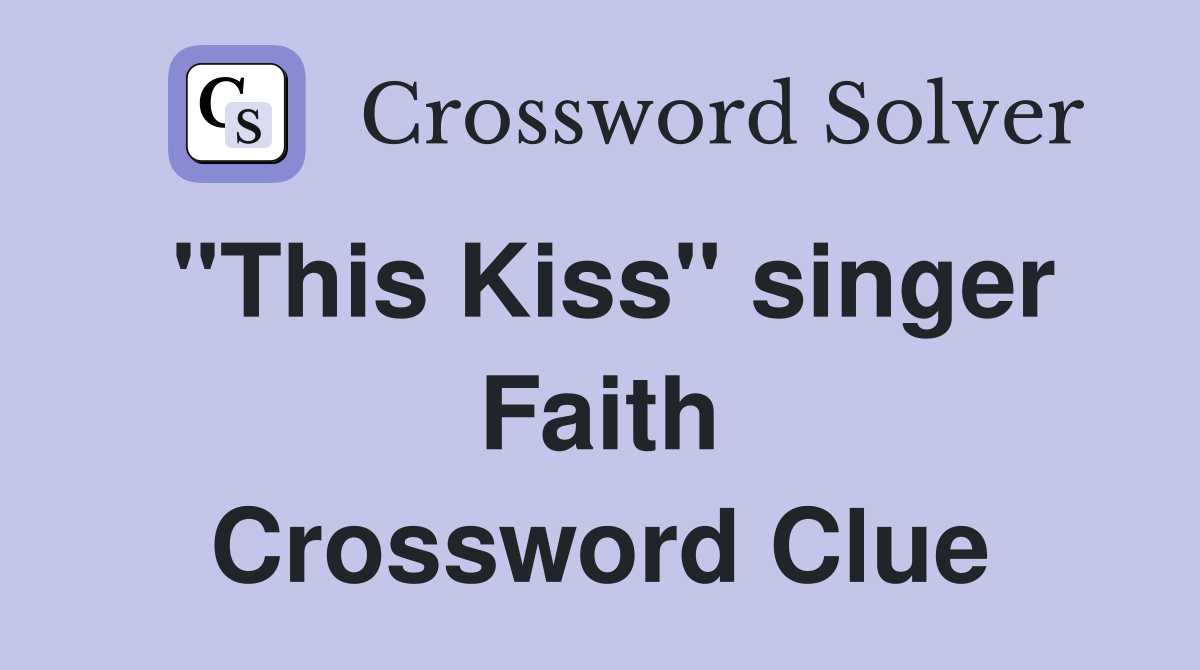 "This Kiss" singer Faith Crossword Clue
