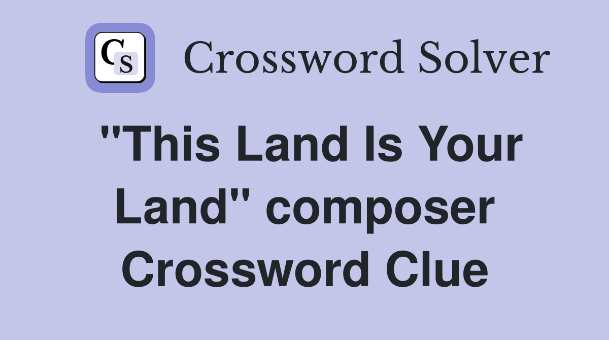 "This Land Is Your Land" composer Crossword Clue