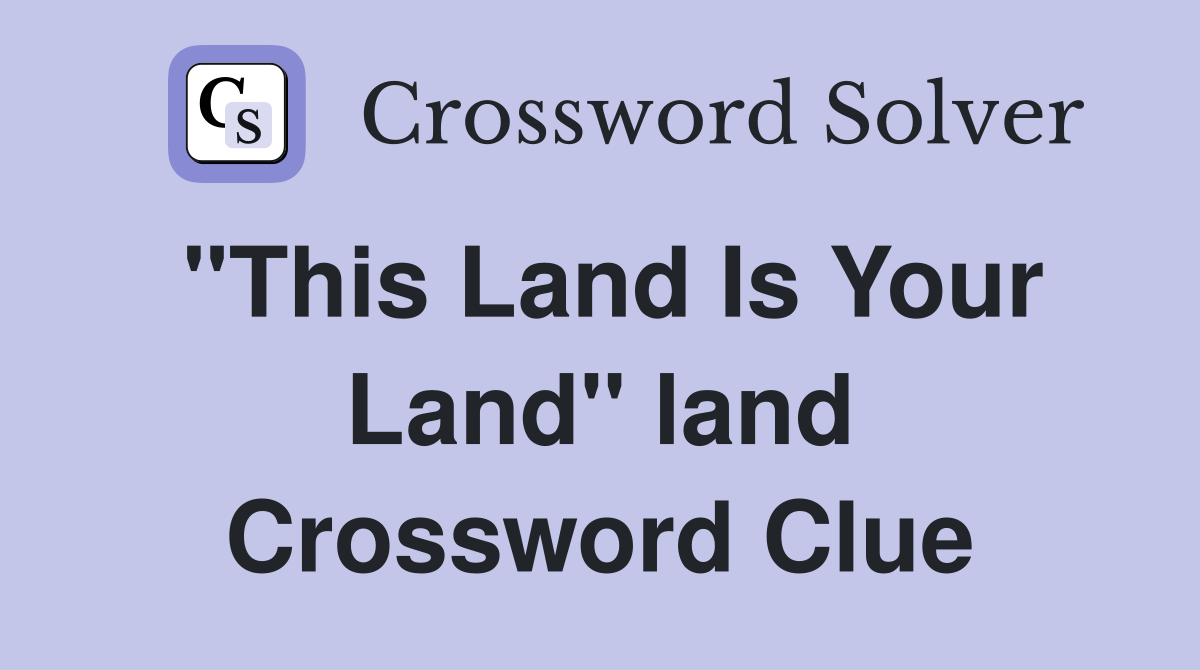 "This Land Is Your Land" land Crossword Clue