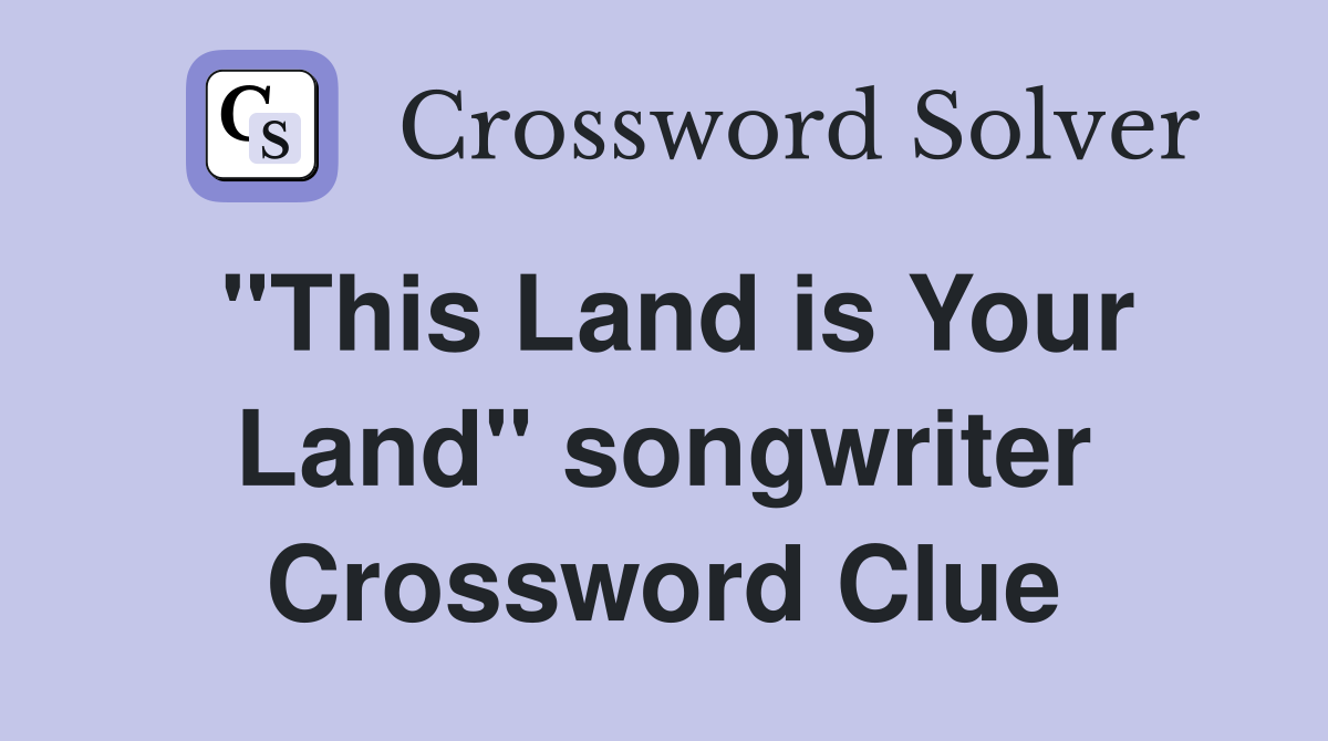 "This Land is Your Land" songwriter Crossword Clue