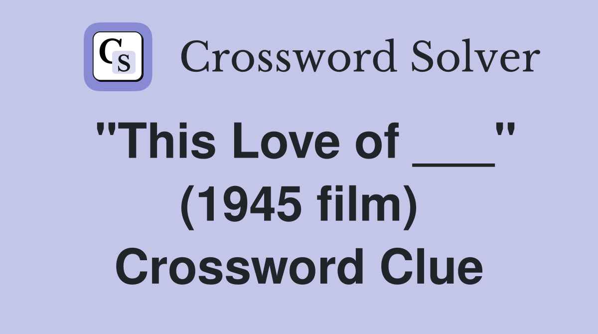 "This Love of ___" (1945 film) Crossword Clue