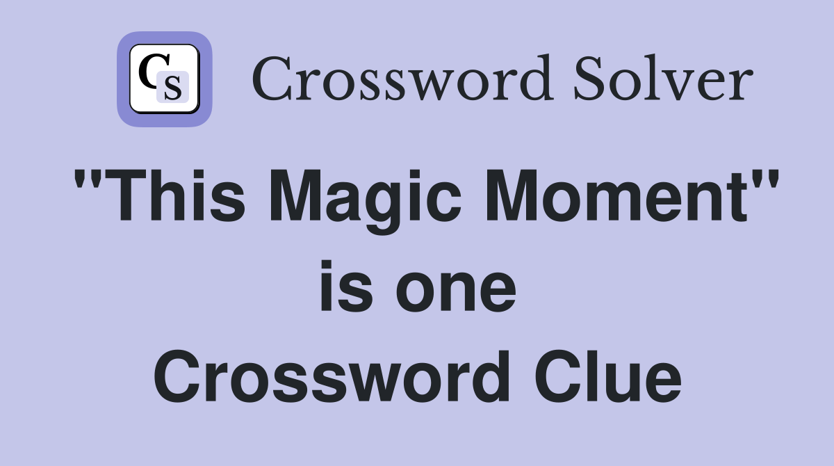 "This Magic Moment" is one Crossword Clue