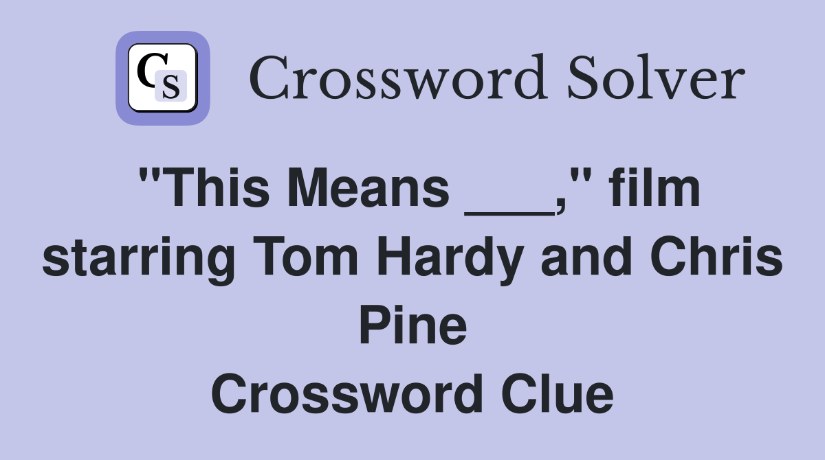"This Means ___," film starring Tom Hardy and Chris Pine Crossword Clue