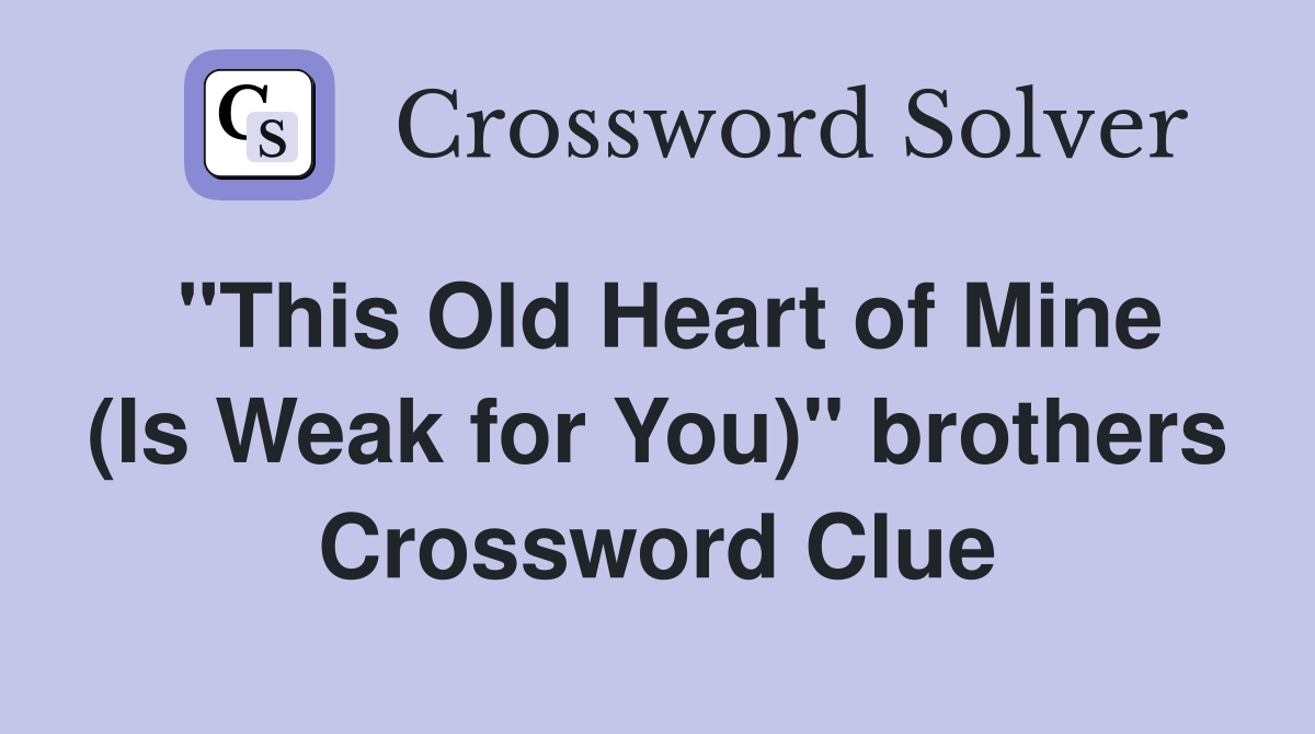 "This Old Heart of Mine (Is Weak for You)" brothers Crossword Clue