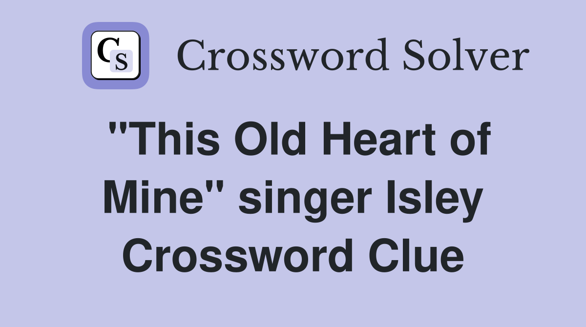 "This Old Heart of Mine" singer Isley Crossword Clue