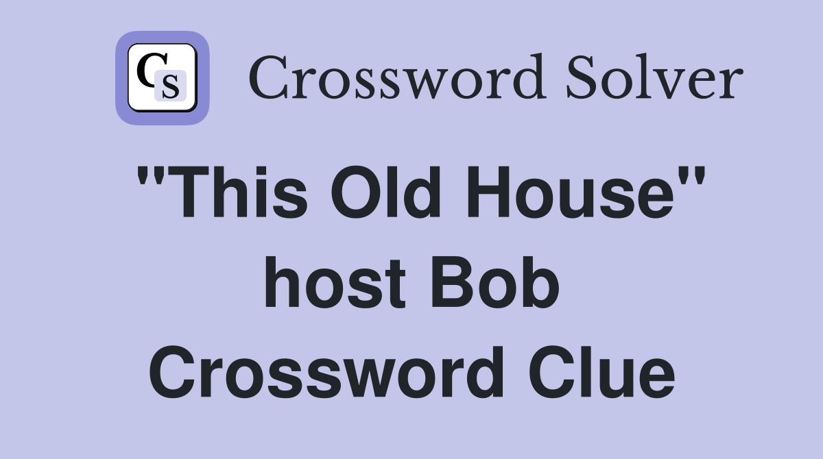 "This Old House" host Bob Crossword Clue