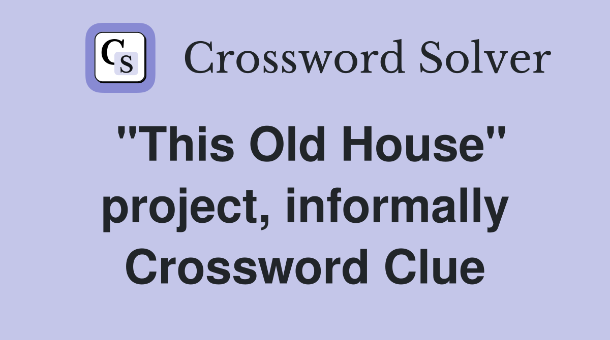 "This Old House" project, informally Crossword Clue
