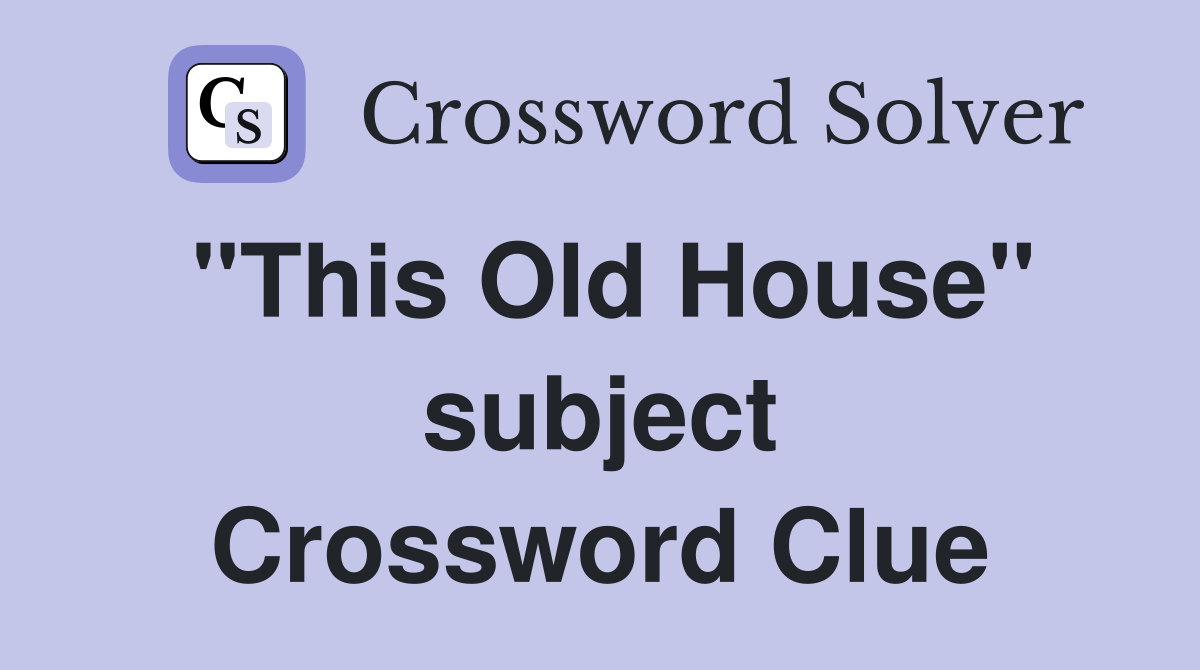 "This Old House" subject Crossword Clue