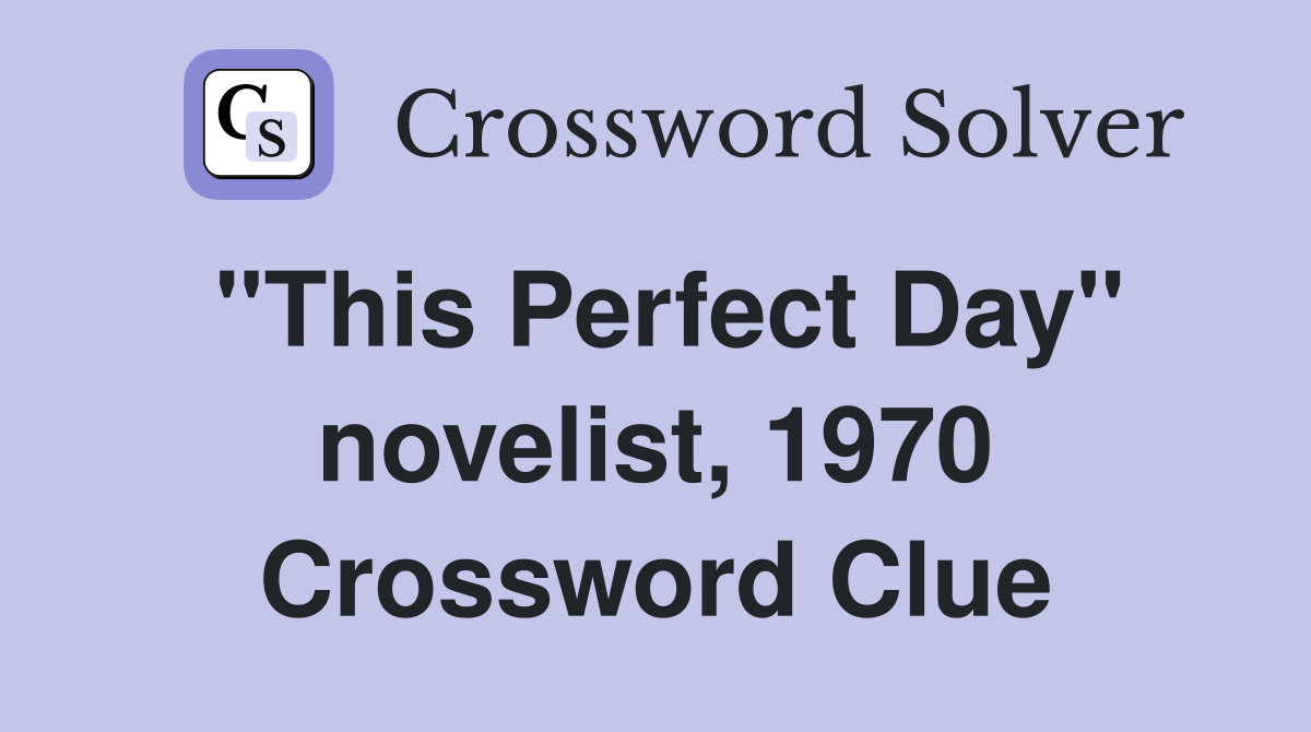 "This Perfect Day" novelist, 1970 Crossword Clue