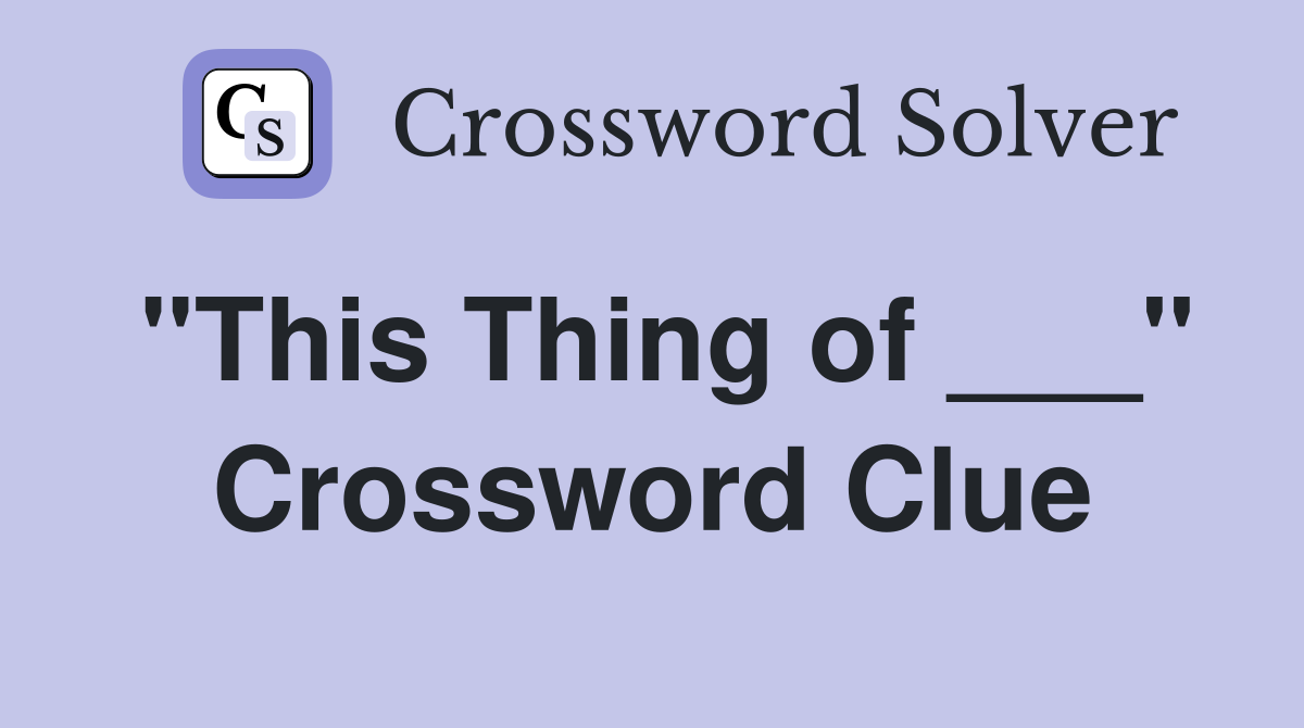 "This Thing of ___" Crossword Clue