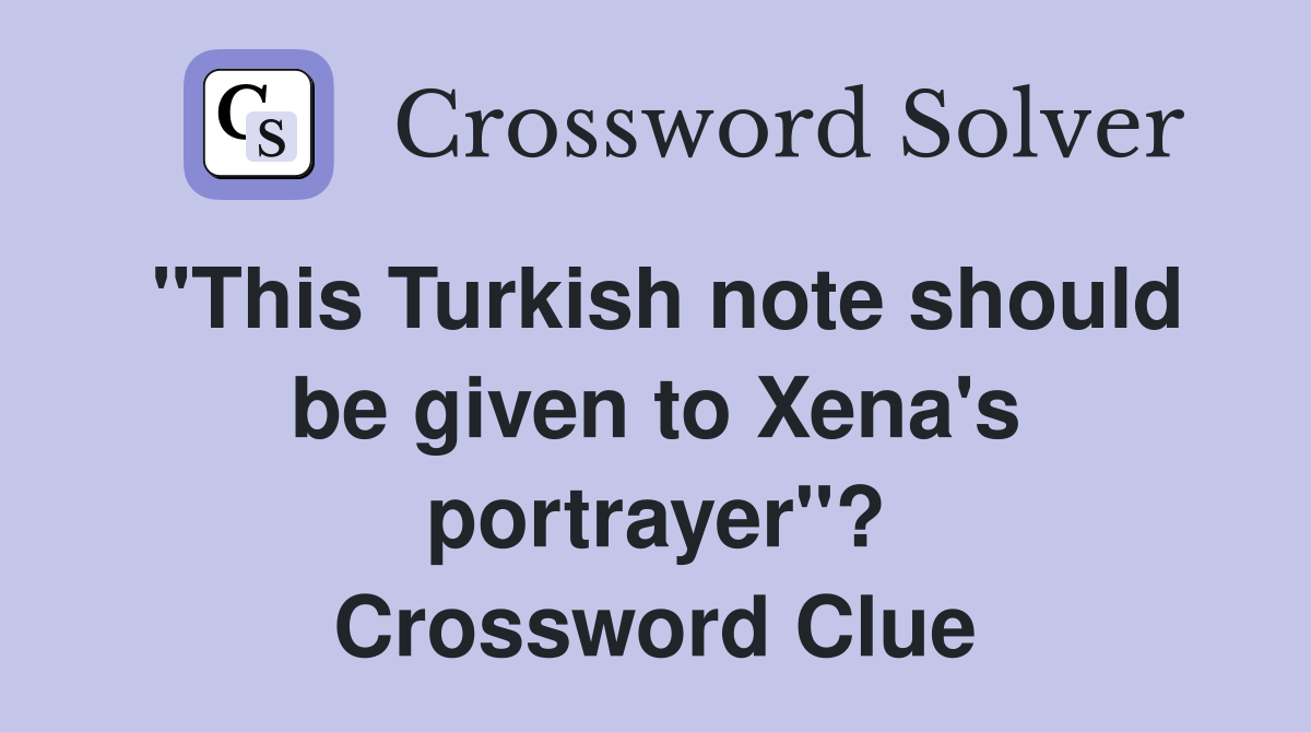 "This Turkish note should be given to Xena's portrayer"? Crossword Clue