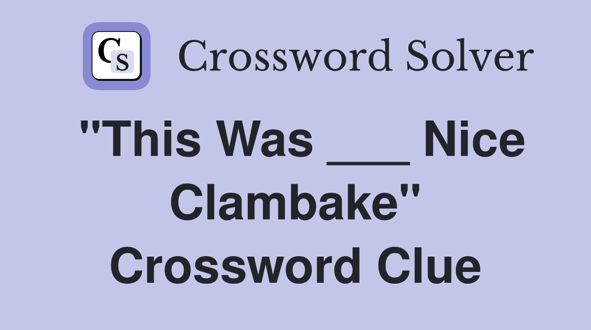 "This Was ___ Nice Clambake" Crossword Clue