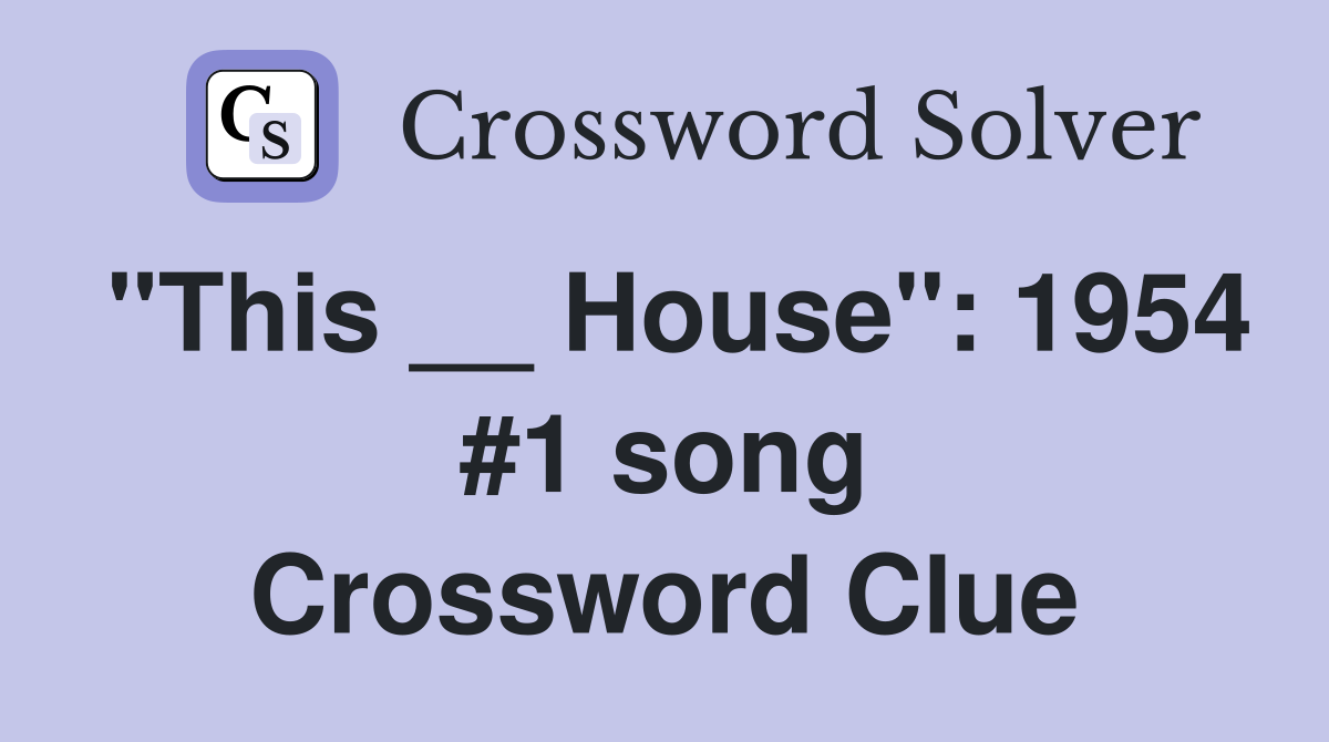 "This __ House": 1954 #1 song Crossword Clue