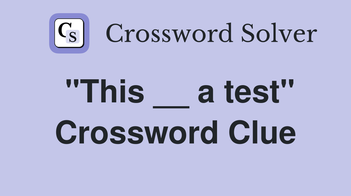 "This __ a test" Crossword Clue