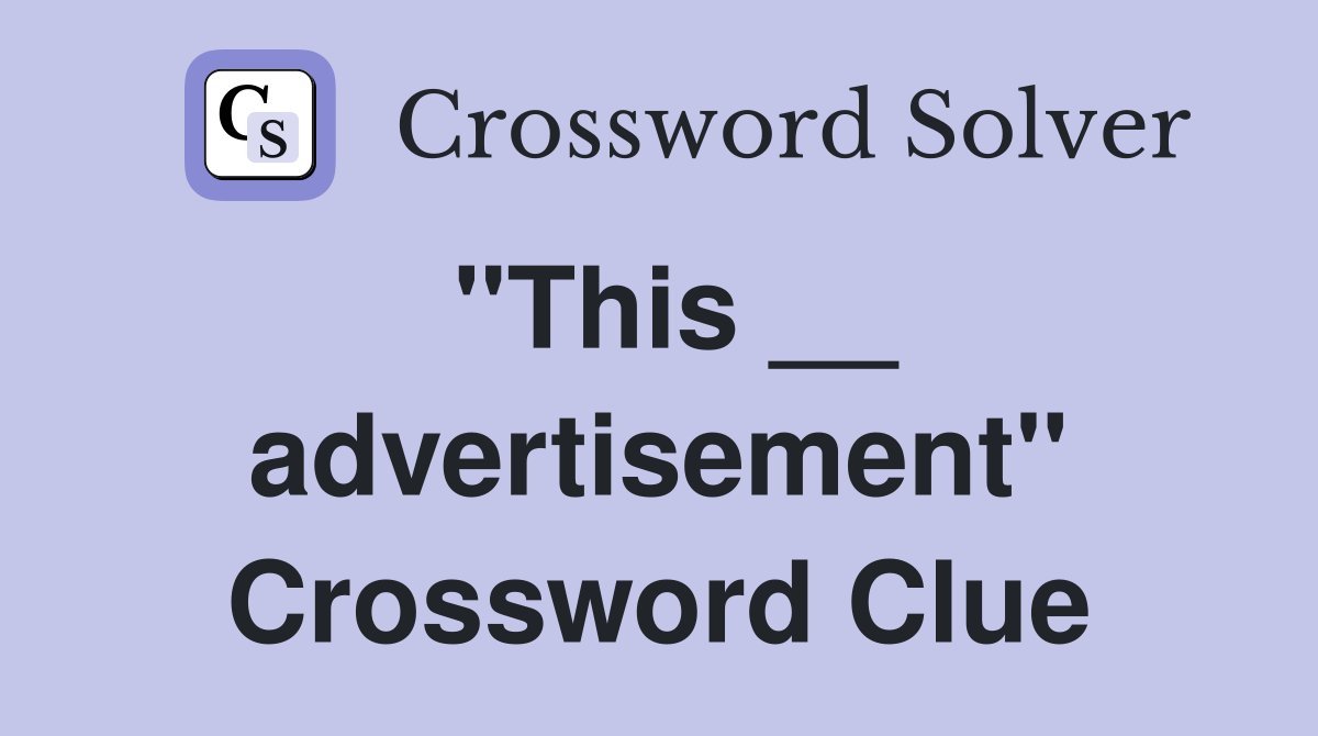 "This __ advertisement" Crossword Clue