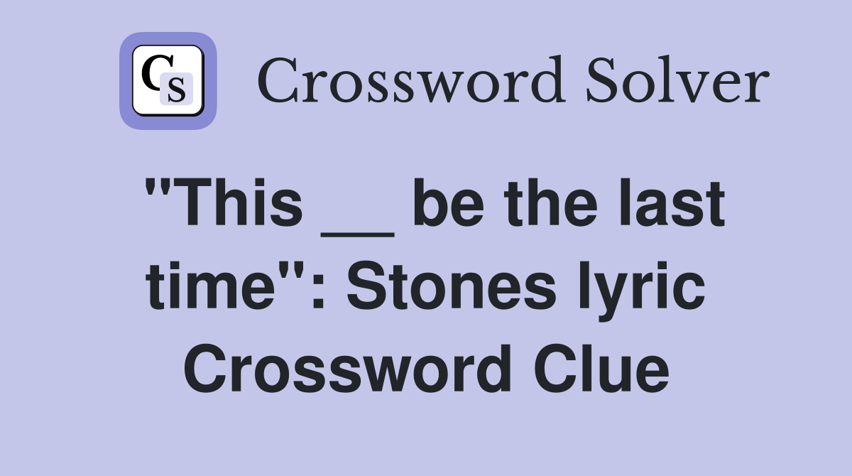 "This __ be the last time": Stones lyric Crossword Clue