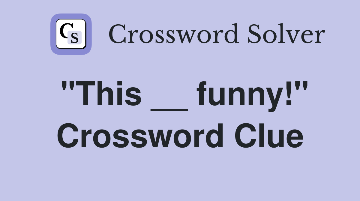 "This __ funny!" Crossword Clue