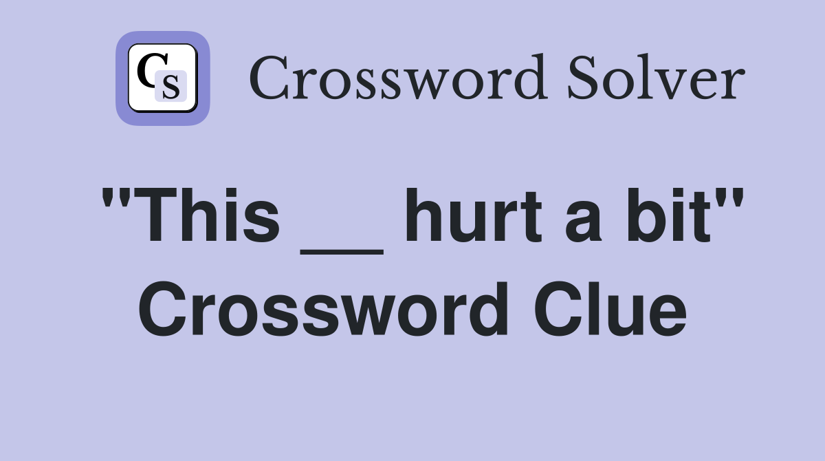 "This __ hurt a bit" Crossword Clue