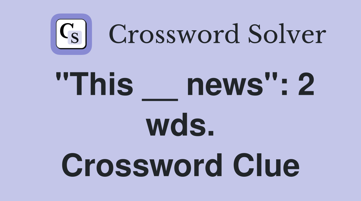 quot This news quot : 2 wds Crossword Clue Answers Crossword Solver