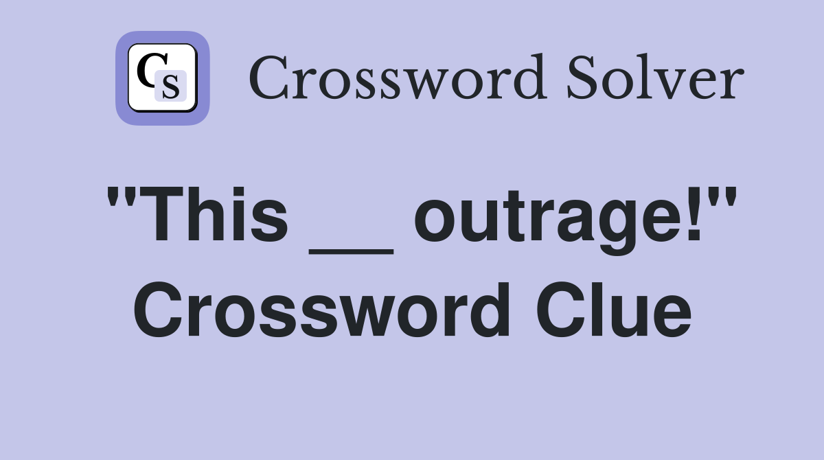 "This __ outrage!" Crossword Clue